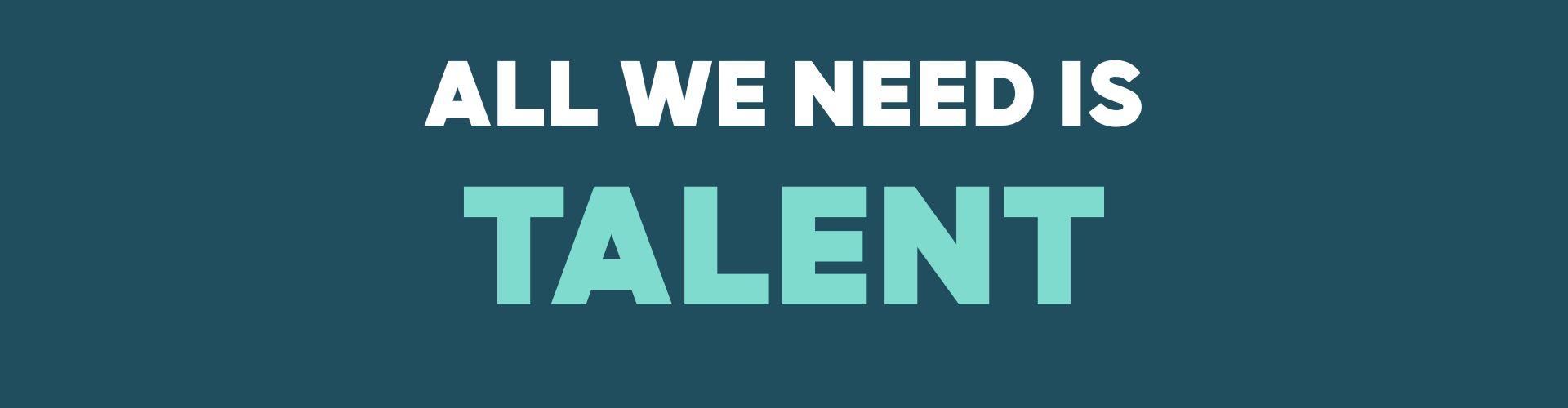 All we need is talent